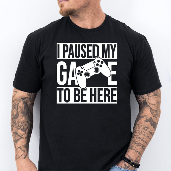 I Paused My Game To Be Here T-Shirt