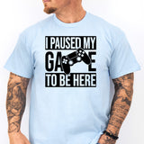 I Paused My Game To Be Here T-Shirt
