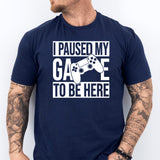 I Paused My Game To Be Here T-Shirt