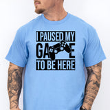 I Paused My Game To Be Here T-Shirt